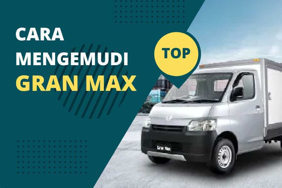 cara mengemudi gran max